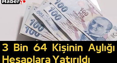 3 Bin 64 Kişinin Aylığı Hesaplara Yatırıldı 