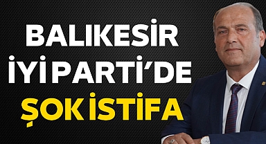 BALIKESİR İYİ PARTİ'DE ŞOK İSTİFA