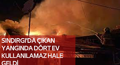 Sındırgı'da Çıkan Yangında Dört Ev Kullanılamaz Hale Geldi
