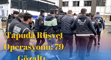  Tapuda Rüşvet Operasyonu: 79 Gözaltı   