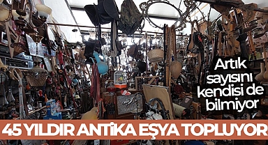 45 yıldır antika eşya topluyor, antikaların sayısını artık kendisi de bilmiyor