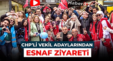 CHP'li Vekil Adaylarından Esnaf Ziyareti
