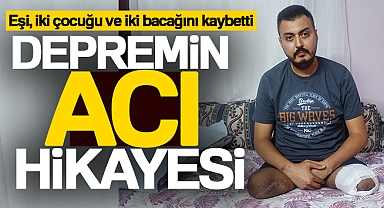 Depremin acı hikayesi: Eşi, iki çocuğu ve iki bacağını kaybetti