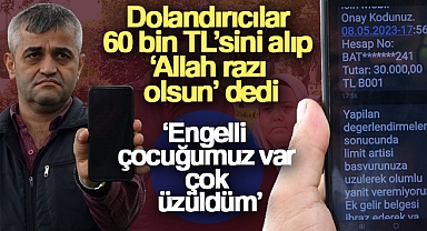 Dolandırıcılar 60 bin TL'sini alıp 'Allah razı olsun' dedi