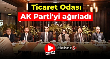 Ticaret Odası, AK Parti'yi ağırladı