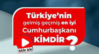 Türkiye'nin gelmiş geçmiş en iyi Cumhurbaşkanı kim?