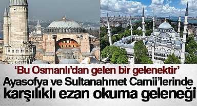 Ayasofya ve Sultanahmet Camii'lerinde karşılıklı ezan okuma geleneği