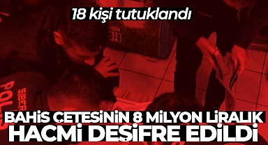 Bahis çetesinin 8 milyon liralık hacmi deşifre edildi: 18 kişi tutuklandı