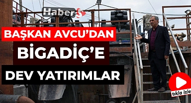 BAŞKAN AVCU'DAN BİGADİÇ'E DEV YATIRIMLAR