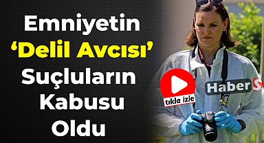 EMNİYETİN 'DELİL AVCISI' SUÇLULARIN KABUSU OLDU