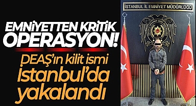 Emniyetten kritik operasyon: DEAŞ'ın kilit ismi İstanbul'da yakalandı