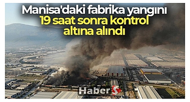 Manisa'daki fabrika yangını 19 saat sonra kontrol altına alındı