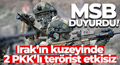 MSB duyurdu: Irak'ın kuzeyinde 2 PKK'lı terörist etkisiz!