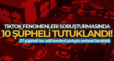 Tiktok fenomenleri soruşturmasında 10 şüpheli tutuklandı