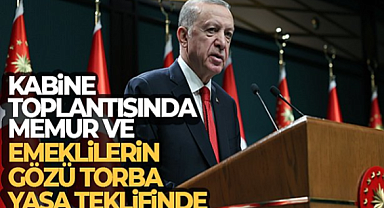 Kabine toplantısında memur ve emeklilerin gözü torba yasa teklifinde