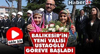 Balıkesir Valisi İsmail Ustaoğlu Görevine Başladı