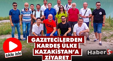 Gazetecilerden Kardeş Ülke Kazakistan'a Ziyaret