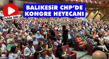 BALIKESİR CHP’DE KONGRE HEYECANI