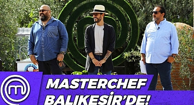 MasterChef All Star’ın Yeni Bölümü Balıkesir’de