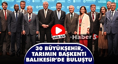 30 Büyükşehir, Tarımın Başkenti Balıkesir'de Buluştu