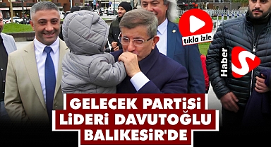 Gelecek Partisi Lideri Davutoğlu Balıkesir'de