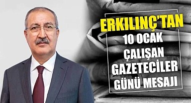 Erkılınç’tan 10 Ocak Çalışan Gazeteciler Günü mesajı