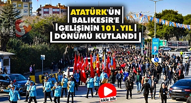 Atatürk'ün Balıkesir'e Gelişinin 101. Yıl Dönümü Kutlandı