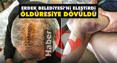Erdek Belediyesi'ni eleştirdi, öldüresiye dövüldü