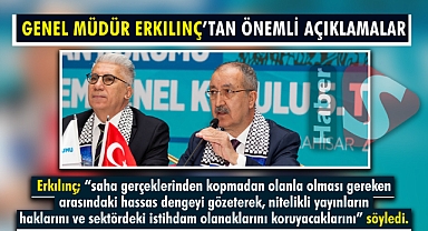 Genel Müdür Erkılınç’tan Önemli Açıklamalar