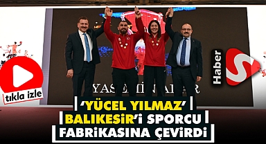 Yücel Yılmaz’ Balıkesir’i Sporcu Fabrikasına Çevirdi
