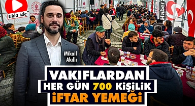 Vakıflardan Her Gün 700 Kişilik İftar Yemeği