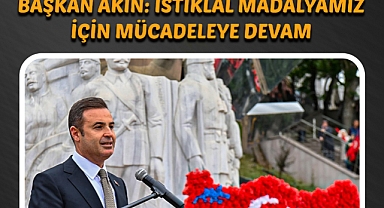Başkan Akın: İstiklal Madalyamız İçin Mücadeleye Devam