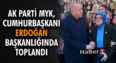 AK Parti MYK, Cumhurbaşkanı Erdoğan Başkanlığında Toplandı