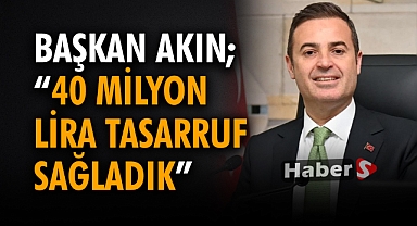 Başkan Akın; “40 Milyon Lira Tasarruf Sağladık”