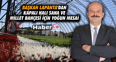 Başkan Lapanta'dan Kapalı Halı Saha ve Millet Bahçesi İçin Yoğun Mesai