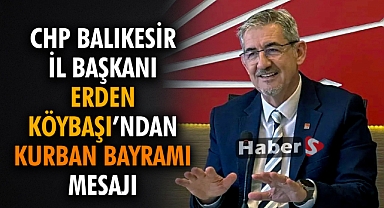 CHP Balıkesir İl Başkanı Erden Köybaşı’ndan Kurban Bayramı Mesajı