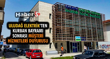 Uludağ Elektrik’ten Kurban Bayramı Sonrası Müşteri Hizmetleri Duyurusu