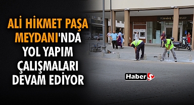 Ali Hikmet Paşa Meydanı'nda Yol Yapım Çalışmaları Devam Ediyor