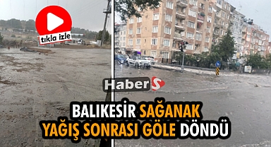 Balıkesir Sağanak Yağış Sonrası Göle Döndü
