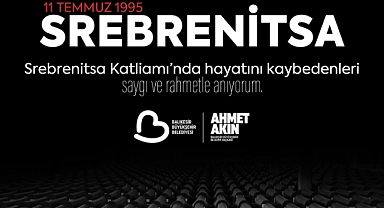 Başkan Ahmet Akın, Srebrenitsa Katliamı'nın Yıl Dönümünde Mesaj Yayımladı