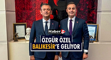 CHP Genel Başkanı Özgür Özel Balıkesir'e Geliyor