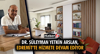 Dr. Süleyman Yetkin Arslan, Edremit'te Hizmete Devam Ediyor
