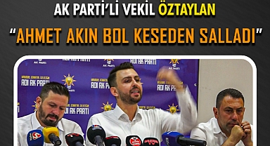 Ak Parti’li Vekil Öztaylan “Ahmet Akın Bol Keseden Salladı”