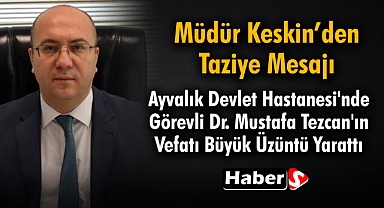 Ayvalık Devlet Hastanesi'nde Görevli Dr. Mustafa Tezcan'ın Vefatı Büyük Üzüntü Yarattı
