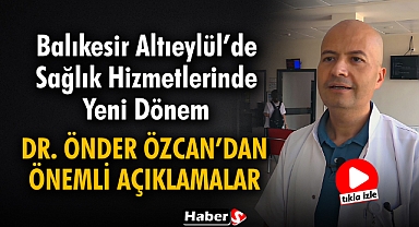 Balıkesir Altıeylül’de Sağlık Hizmetlerinde Yeni Dönem: Dr. Önder Özcan’dan Önemli Açıklamalar