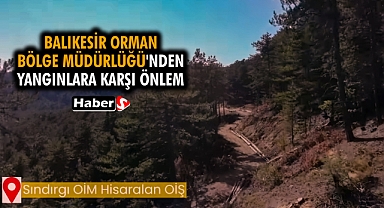 Balıkesir Orman Bölge Müdürlüğü'nden Yangınlara Karşı Önlem