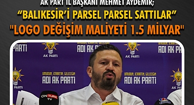 Başkan Aydemir: “Balıkesir’i Parsel Parsel Sattılar!, Logo Değişim Maliyeti 1,5 Milyar!”