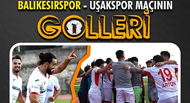 BALIKESİRSPOR - UŞAKSPOR MAÇININ GOLLERİ