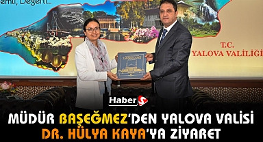 Müdür Başeğmez'den Yalova Valisi Dr. Hülya Kaya'ya Ziyaret