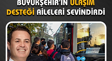 Büyükşehir’in Ulaşım Desteği Aileleri Sevindirdi